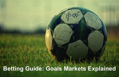 Betting Guide: Football Goals Markets Explained!.